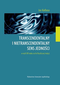 Okładka książki o tytule: Transcendentalny i nietranscendentalny sens jedności w myśli XIII wieku na tle filozoficznej tradycji