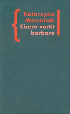 The cover of the book titled: Cicero vortit barbare Przekłady mówcy jako narzędzie manipulacji ideologicznej
