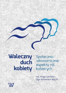 The cover of the book titled: Waleczny duch kobiety. Społeczno-ekonomiczne aspekty ról kobiecych
