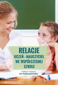 The cover of the book titled: Relacje uczeń - nauczyciel we współczesnej szkole