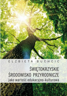 The cover of the book titled: Świętokrzyskie środowisko przyrodnicze jako wartość edukacyjno-kulturowa