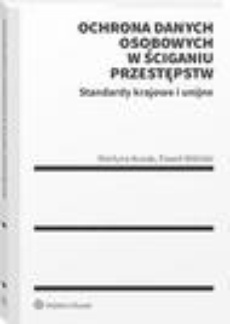 The cover of the book titled: Ochrona danych osobowych w ściganiu przestępstw. Standardy krajowe i unijne