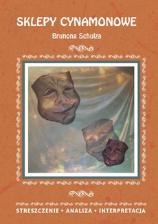 Okładka książki o tytule: Sklepy cynamonowe Brunona Schulza. Streszczenie, analiza, interpretacja