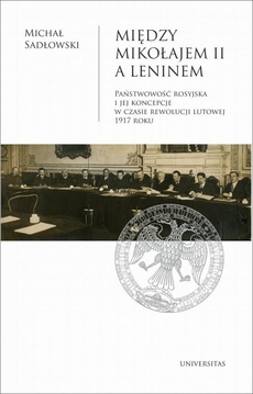 Okładka książki o tytule: Między Mikołajem II a Leninem. Państwowość rosyjska i jej koncepcje w czasie rewolucji lutowej 1917
