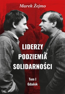 The cover of the book titled: Liderzy Podziemia Solidarności. Tom I. Gdańsk