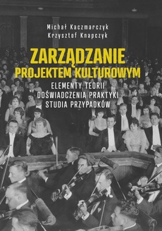 The cover of the book titled: Zarządzanie projektem kulturowym. Elementy teorii, doświadczenia, praktyki. Studia przypadków