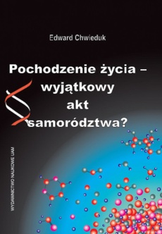 The cover of the book titled: Pochodzenie życia - wyjątkowy akt samorództwa?