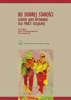 The cover of the book titled: Ku dobrej starości. Senior jako wyzwanie dla pracy socjalnej