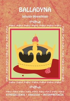 Okładka książki o tytule: Balladyna Juliusza Słowackiego. Streszczenie, analiza, interpretacja