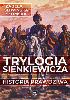 The cover of the book titled: Trylogia Sienkiewicza. Historia prawdziwa