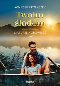 The cover of the book titled: Twoim śladem. Mazurska opowieść tom 1