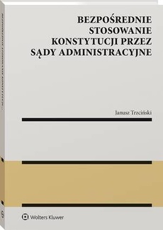 The cover of the book titled: Bezpośrednie stosowanie Konstytucji przez sądy administracyjne