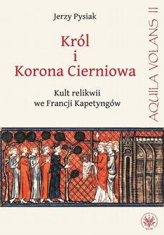 Okładka książki o tytule: Król i Korona Cierniowa. Kult relikwii we Francji Kapetyngów