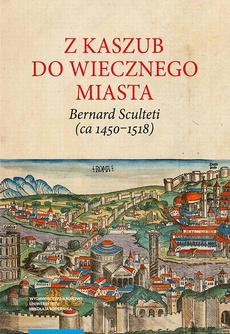 Обложка книги под заглавием:Z Kaszub do Wiecznego Miasta. Bernard Sculteti (ca 1450–1518) kurialista i przyjaciel Mikołaja Kopernika