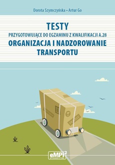 The cover of the book titled: Testy przygotowujące do egzaminu z kwalifikacji A.28 Organizacja i nadzorowanie transportu