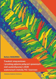 The cover of the book titled: Trwałość zmęczeniowa i przebieg pękania połączeń spawanych stali austenitycznej 1.4539 wykonanych metodą TIG i laserowo