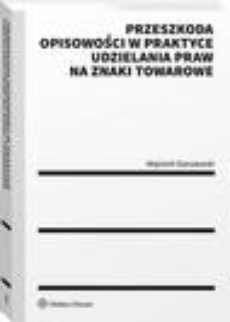 The cover of the book titled: Przeszkoda opisowości w praktyce udzielenia praw na znaki towarowe