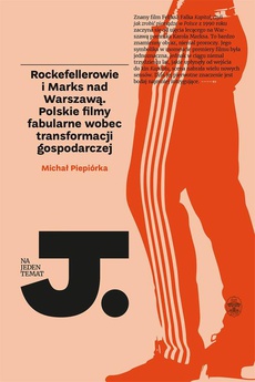 The cover of the book titled: Rockefellerowie i Marks nad Warszawą. Polskie filmy fabularne wobec transformacji gospodarczej