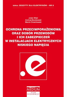 Okładka książki o tytule: Ochrona przeciwporażeniowa oraz dobór przewodów i ich zabezpieczeń w instalacjach elektrycznych niskiego napięcia