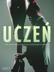 The cover of the book titled: Uczeń i inne opowiadania erotyczne o dominujących kobietach