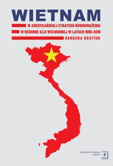 The cover of the book titled: Wietnam w amerykańskiej strategii równoważenia w regionie Azji Wschodniej w latach 1995-2016