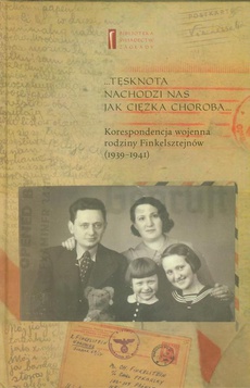 Обложка книги под заглавием:Tęsknota nachodzi nas jak ciężka choroba. Korespondencja wojenna rodziny Finkelsztejnów (1939-1941)