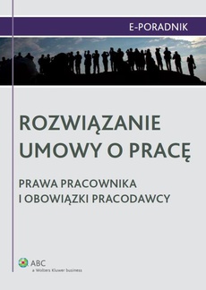 The cover of the book titled: Rozwiązanie umowy o pracę - prawa pracownika i obowiązki pracodawcy