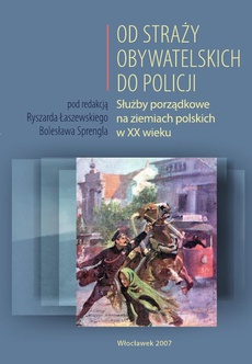 Okładka książki o tytule: Od Straży Obywatelskich do Policji. Służby porządkowe na ziemiach polskich w XX wieku