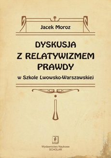 Okładka książki o tytule: Dyskusja z relatywizmem prawdy w Szkole Lwowsko-Warszawskiej