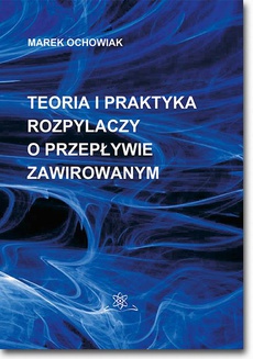 Okładka książki o tytule: Teoria i praktyka rozpylaczy o przepływie zawirowanym