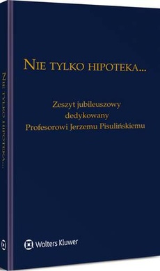 The cover of the book titled: Nie tylko hipoteka... Zeszyt jubileuszowy dedykowany Profesorowi Jerzemu Pisulińskiemu