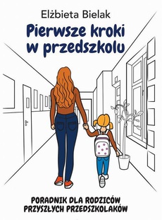 Обкладинка книги з назвою:Pierwsze kroki w przedszkolu. Poradnik dla rodziców przyszłych przedszkolaków