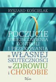 The cover of the book titled: Poczucie umiejscowienia kontroli i przekonania o własnej skuteczności w zdrowiu i chorobie