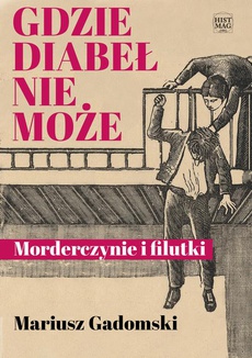 The cover of the book titled: Gdzie diabeł nie może. Morderczynie i filutki