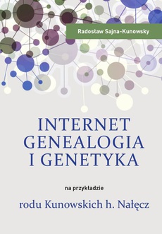 The cover of the book titled: Internet, genealogia i genetyka na przykładzie rodu Kunowskich h. Nałęcz