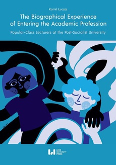 The cover of the book titled: The Biographical Experience of Entering the Academic Profession. Popular-Class Lecturers at the Post-Socialist University