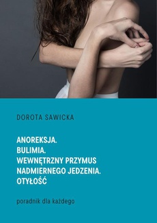 Обложка книги под заглавием:Anoreksja. Bulimia. Wewnętrzny przymus nadmiernego jedzenia. Otyłość