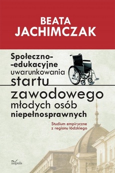 Обложка книги под заглавием:Społeczno edukacyjne uwarunkowania startu zawodowego młodych osób niepełnosprawnych