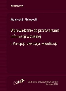 The cover of the book titled: Wprowadzenie do przetwarzania informacji wizualnej. 1. Percepcja, akwizycja, wizualizacja