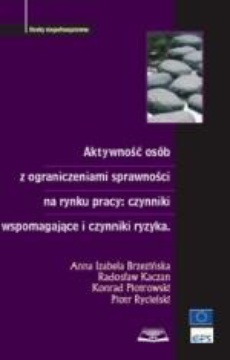 The cover of the book titled: Aktywność osób z ograniczeniami sprawności na rynku pracy: czynniki wspomagające i czynniki ryzyka