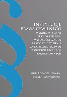 The cover of the book titled: Instytucje prawa cywilnego wykorzystywane przy określeniu wysokości szkody i zadośćuczynienia za doznaną krzywdę na gruncie regulacji karnoprawnych