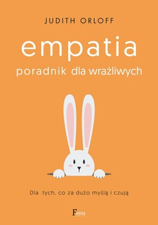 Okładka książki o tytule: Empatia. Poradnik dla wrażliwych. Dla tych, co za dużo myślą i czują