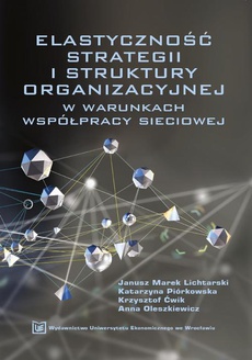 The cover of the book titled: Elastyczność strategii i struktury organizacyjnej w warunkach współpracy sieciowej