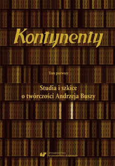 The cover of the book titled: Kontynenty. T. 1: Studia i szkice o twórczości Andrzeja Buszy