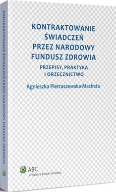 The cover of the book titled: Kontraktowanie świadczeń przez Narodowy Fundusz Zdrowia. Przepisy, praktyka i orzecznictwo
