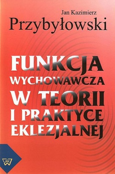 The cover of the book titled: Funkcja wychowawcza w teorii i praktyce eklezjalnej