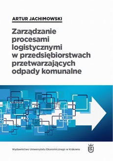 Обкладинка книги з назвою:Zarządzanie procesami logistycznymi w przedsiębiorstwach przetwarzających odpady komunalne