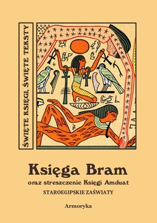 The cover of the book titled: Księga Bram oraz streszczenie Księgi Amduat. Staroegipskie Zaświaty