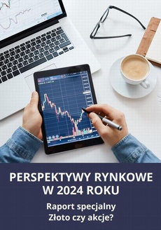 Обложка книги под заглавием:PERSPEKTYWY RYNKOWE W 2024 ROKU Raport specjalny Złoto czy akcje?