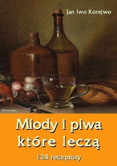 Okładka książki o tytule: Miody i piwa, które leczą. 124 receptury